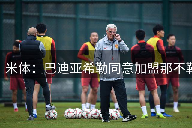 米体：巴迪亚希勒同意加盟那不勒斯，5年合同初步达成一致