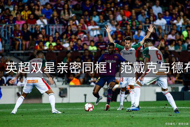 英超双星亲密同框！范戴克与德布劳内开启海岛假期模式