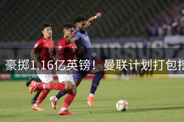 豪掷1.16亿英镑！曼联计划打包挖角纽卡双星补强阵容