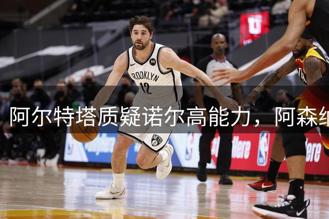 阿尔特塔质疑诺尔高能力，阿森纳中场将迎来新变化