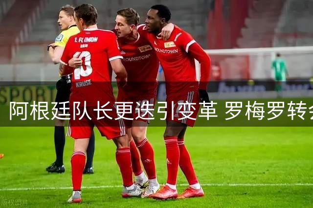 阿根廷队长更迭引变革 罗梅罗转会马竞预示新时代